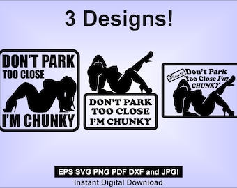 Don't park too close I'm chunky - sexy girl all three styles - svg vinyl cut, sublimation or laser files download bbw