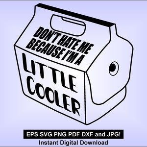 May include: A black and white line drawing of a cooler with the text "Don't hate me because I'm a little cooler" on the side.
