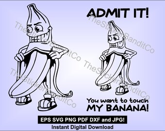 Banana Flasher - admit it! you want to touch my banana - SVG PNG EPS jpg pdf dxf - Vinyl Cutter Instant Download