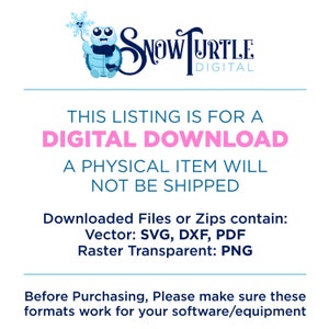 May include: A digital download graphic of a blue turtle holding a snowflake. The text "SNOW TURTLE DIGITAL" is above the turtle. The text "THIS LISTING IS FOR A DIGITAL DOWNLOAD A PHYSICAL ITEM WILL NOT BE SHIPPED" is below the turtle. The text "Downloaded Files or Zips contain: Vector: SVG, DXF, PDF Raster Transparent: PNG" is below the text. The text "Before Purchasing, Please make sure these formats work for your software/equipment" is at the bottom of the graphic.