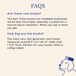 May include: Image with the word "FAQS" at the top. Text answers questions about books, stating they are real and curated for neutral decor. Books measure approximately 9 1/2 inches tall, 6 inches wide, and 1 1/4 inches thick. A blue line drawing of a dog wearing a book on its head is in the bottom right corner.