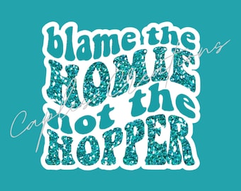Blame the Homie not the Hopper Sticker - Homie Hopper Sticker, Laptop Sticker, Funny Stickers, Cute Stickers, Glitter Stickers