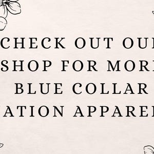 May include: Text graphic with floral borders that reads "Check out our shop for more blue collar nation apparel!"