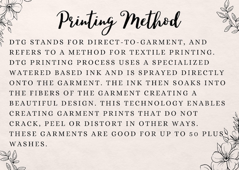 May include: Text explaining the Direct-to-Garment (DTG) printing method. It describes how water-based ink is sprayed directly onto the garment, soaking into the fibers to create a durable, high-quality design that can withstand up to 50 washes.