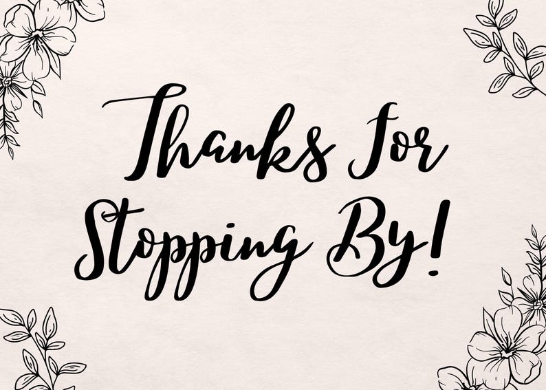May include: Black and white floral design with the text "Thanks for stopping by!" in a handwritten font.