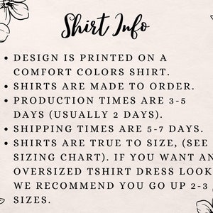 May include: Shirt Info: Design is printed on a Comfort Colors shirt. Shirts are made to order. Production times are 3-5 days (usually 2 days). Shipping times are 5-7 days. Shirts are true to size (see sizing chart). If you want an oversized T-shirt dress look, we recommend you go up 2-3 sizes.