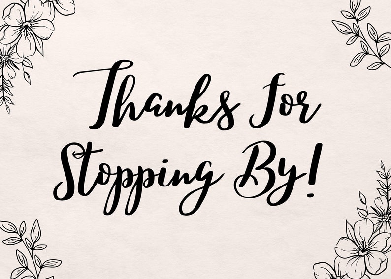 May include: Black and white graphic with the text "Thanks for stopping by!" surrounded by floral designs.