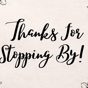 May include: Black and white graphic with floral accents and the text "Thanks for stopping by!"