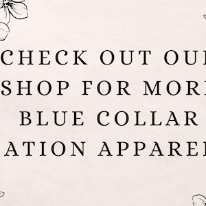 May include: Text graphic with floral borders that reads "CHECK OUT OUR SHOP FOR MORE BLUE COLLAR NATION APPAREL!"