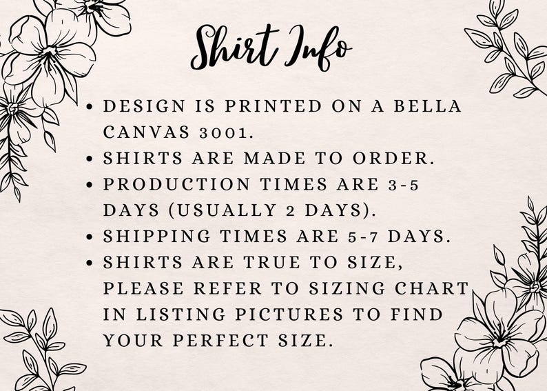 May include: Shirt Info: Design is printed on a Bella Canvas 3001. Shirts are made to order. Production times are 3-5 days (usually 2 days). Shipping times are 5-7 days. Shirts are true to size, please refer to sizing chart in listing pictures to find your perfect size.