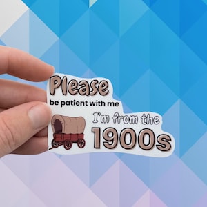Please be patient I&#39;m from the 1900s | 90s kid | 80s kid | humor funny sticker relatable decal