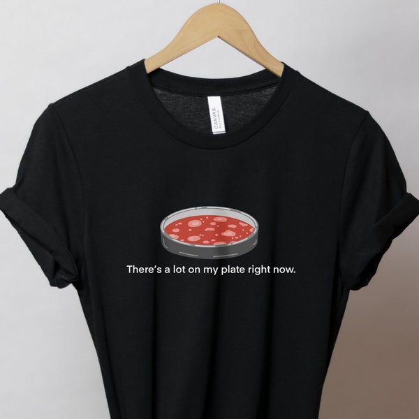 There's A Lot On My Plate Unisex t-shirt- Agar Plate Shirt- Science Puns- Microbiologist Shirt- Microbiologist Gift- Biology Tee- Med School