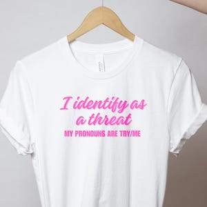 I Identify As A Threat My Pronouns Are Try/Me Unisex t-shirt. Funny Pun Shirt. Cute. NonBinary Gender Neutral. Pronouns Tee.