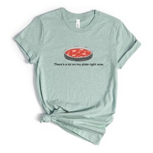 There's A Lot On My Plate Unisex t-shirt- Agar Plate Shirt- Science Puns- Microbiologist Shirt- Microbiologist Gift- Biology Tee- Med School image 6