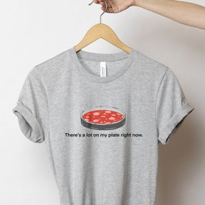 There's A Lot On My Plate Unisex t-shirt- Agar Plate Shirt- Science Puns- Microbiologist Shirt- Microbiologist Gift- Biology Tee- Med School image 2