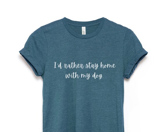 I'd Rather Be At Home With My Dog Shirt Mom & Dog Parent Tee I'd Rather Be At Home With My Dog Shirt Mom & Dog Parent Tee