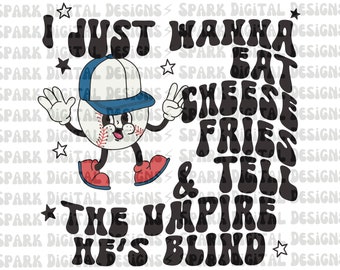 I Just Want to Eat Cheese Fries and Tell the Umpire He's Blind png, Baseball PNG,  Baseball Mom, Sublimation Design, Baseball Sublimation