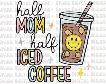 Half Mom, Half Iced Coffee png, Mom Sublimation design, Trendy, Popular png for Sublimation, Commercial Use, Mama, Funny Mom Life, Coffee