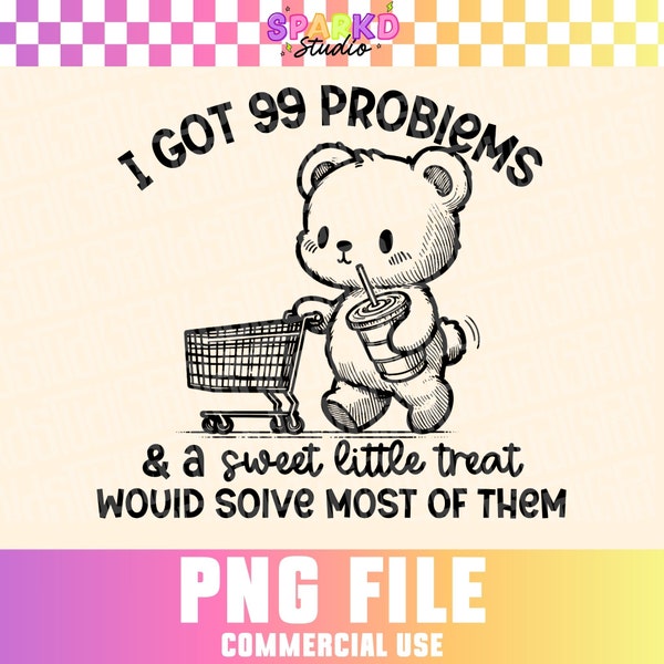 I Got 99 Problems and a Sweet Little Treat Would Solve Most of Them png Design for Sublimation, Trendy, Popular Png for Commercial Use