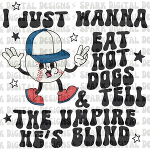 I Just Want to Eat Hot Dogs and Tell the Umpire He's Blind png, Baseball PNG, Baseball Mom png, Sublimation Design, Baseball Sublimation image 1