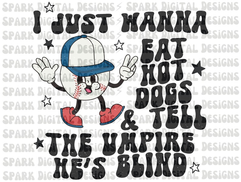 I Just Want to Eat Hot Dogs and Tell the Umpire He's Blind png, Baseball PNG, Baseball Mom png, Sublimation Design, Baseball Sublimation image 1