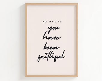 All My Life You Have Been Faithful Wall Art Printable Christian Worship Lyric Print, Neutral Bible Decor for Bedroom Living Room