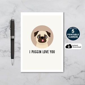 May include: A greeting card with a pug illustration inside a tan circle, with the text "I Puggin Love You". A black pen is to the left of the card. The card includes 5 printable cards and is an instant download.