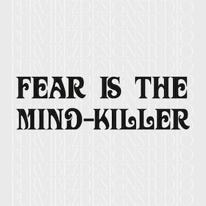 May include: Black and white graphic design with the text "FEAR IS THE MIND-KILLER" in a retro font style.
