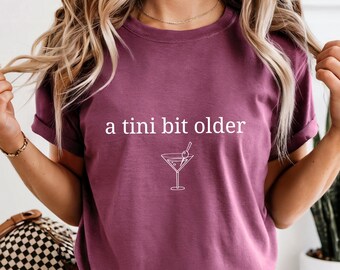 A Tini Bit Older Svg, A Tini Bit Older Shirt, Tini Martini Shirt, Martini Birthday Shirt, Birthday Gift, Trendy Shirt, Martini Png, Birthday