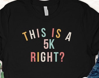 This Is A 5k Right? Running t-Shirt, Running Gift, Runner gift, Half Running shirt, 5k shirt, Women's Marathon TShirt, half marathon tee