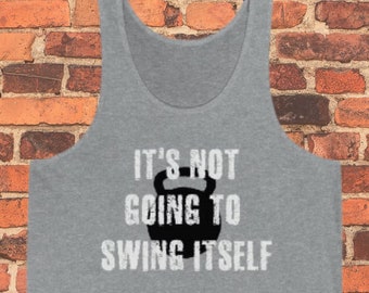 It's Not Going to Swing Itself Kettlebell workout unisex tank top, kettlebell workout tank, kettlebell sport tank top, kettlebell lover