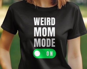 Weird Mom Mode On Funny T-Shirt, Humorous Mother Joke Tee, Unique Mama Humor Apparel, Novelty Gift for Mom, Motherhood Statement Shirt