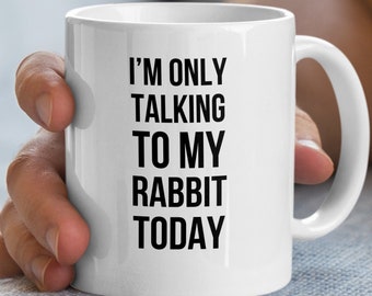 Funny Rabbit Parent Mug, 'I'm Only Talking to My Rabbit Today' Print, Cute Bunny Lover Joke Coffee Cup, Perfect Gift for Rabbit Owners