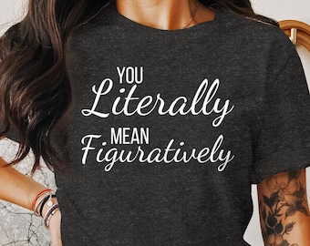 English Teacher Humor T-Shirt, 'You Literally Mean Figuratively' Funny Print Tee, Language Puns Shirt, Educator Gift, Grammar Joke T-Shirt