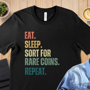 Eat Sleep Coin Sorting Repeat T-Shirt, Funny Coin Collecting Tee, Rare Coins Collector Shirt, Numismatist Hobby Gift, Coin Lover Top Black
