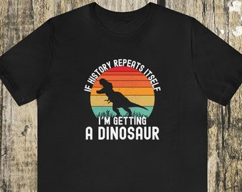 If History Repeats Itself I'm Getting A Dinosaur retro sunset t shirt | Funny Dinosaur Shirt | T-Rex T-Shirt | Dinosaur Lover TShirt