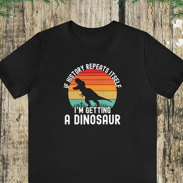 If History Repeats Itself I'm Getting A Dinosaur retro sunset t shirt | Funny Dinosaur Shirt | T-Rex T-Shirt | Dinosaur Lover TShirt