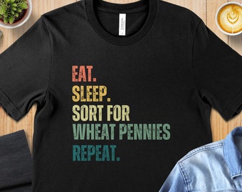 Retro Coin Collector T-Shirt, Eat Sleep Sort Wheat Pennies Repeat, Numismatist Apparel, Unique Gift for Coin Collectors
