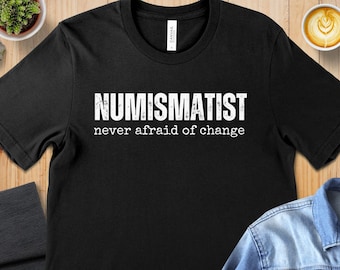 Numismatist Humor T-Shirt, Funny Coin Collector Joke Image Tee, Novelty Numismatic Gift Shirt, Never Afraid Of Change Print
