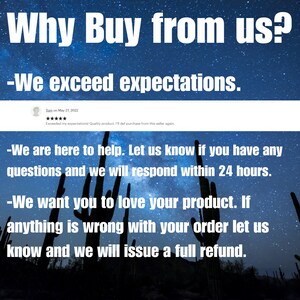 May include: A graphic with a starry night sky background and text that reads "Why Buy from us?"  "We exceed expectations."  "We are here to help. Let us know if you have any questions and we will respond within 24 hours."  "We want you to love your product. If anything is wrong with your order let us know and we will issue a full refund."