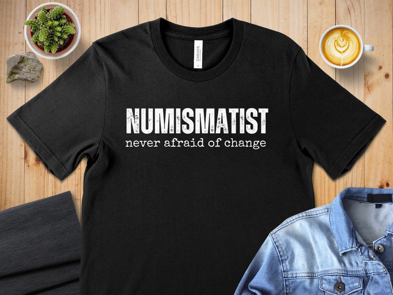 Numismatist Humor T-Shirt, Funny Coin Collector Joke Image Tee, Novelty Numismatic Gift Shirt, Never Afraid Of Change Print Black