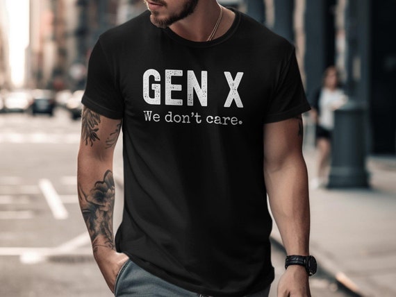 Gen X We Dont Care T-Shirt Funny Graphic Tee For Gen Xers Casual Wear Gift For Friends Gen X Humor Trendy T-Shirt