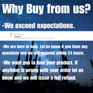 May include: A graphic with a starry night sky background and text that reads "Why Buy from us?"  "-We exceed expectations."  "-We are here to help. Let us know if you have any questions and we will respond within 24 hours."  "-We want you to love your product. If anything is wrong with your order let us know and we will issue a full refund."