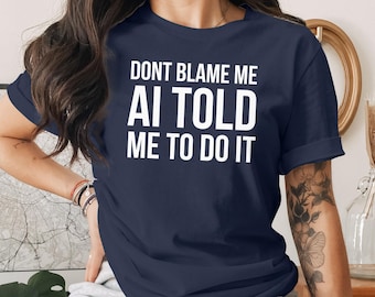 Funny AI T-Shirt, Don't Blame Me Tee, AI Humor Shirt, Sarcastic Shirt, Novelty T-Shirt, Gift for Geeks, Tech Enthusiast Shirt