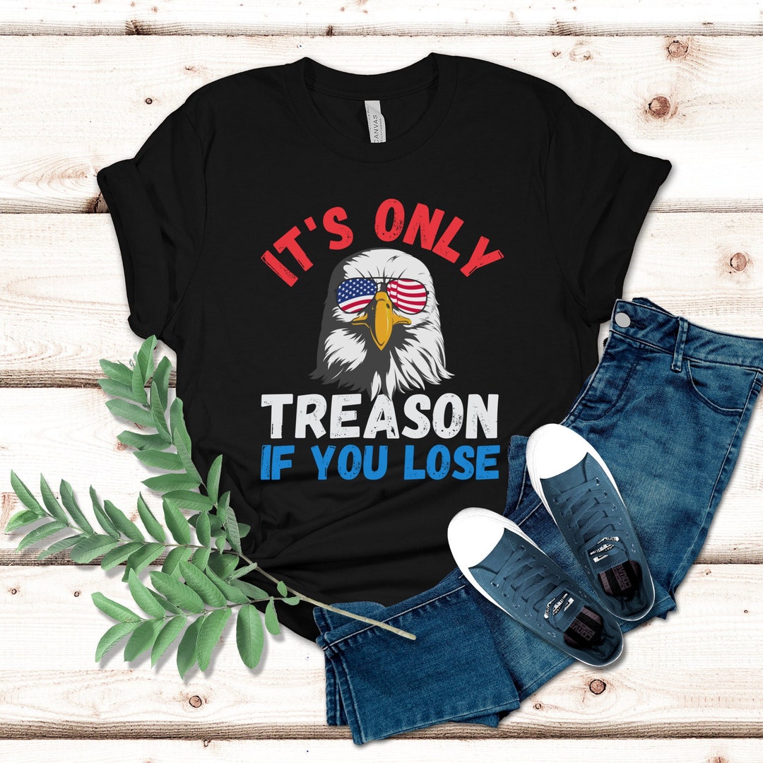 It's Only Treason If You Lose Tshirt American Bald Eagle Etsy