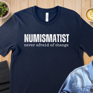 Numismatist Humor T-Shirt, Funny Coin Collector Joke Image Tee, Novelty Numismatic Gift Shirt, Never Afraid Of Change Print Navy