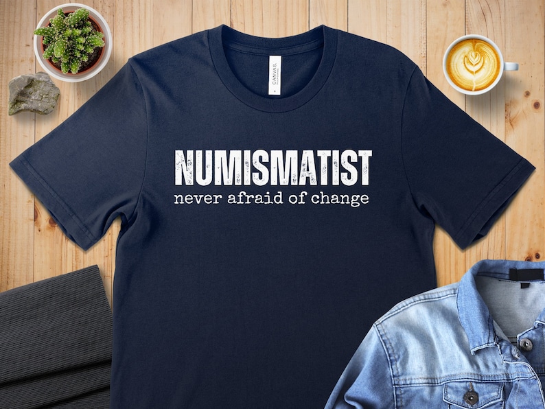 Numismatist Humor T-Shirt, Funny Coin Collector Joke Image Tee, Novelty Numismatic Gift Shirt, Never Afraid Of Change Print Navy