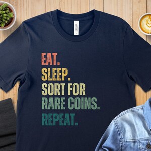 Eat Sleep Coin Sorting Repeat T-Shirt, Funny Coin Collecting Tee, Rare Coins Collector Shirt, Numismatist Hobby Gift, Coin Lover Top Navy