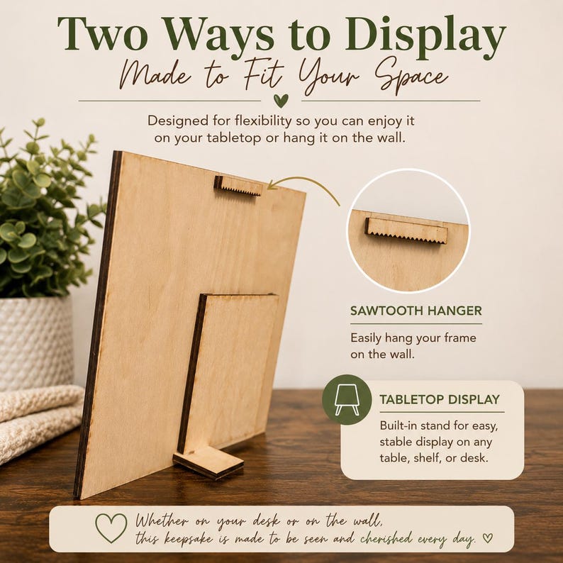 May include: A wooden display frame with a sawtooth hanger and built-in stand for tabletop use. The text reads "Two Ways to Display Made to Fit Your Space" and "Whether on your desk or on the wall, this keepsake is made to be seen and cherished every day."
