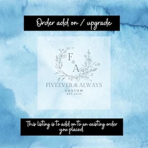 May include: A digital image with a blue watercolor background. The image features a logo for a business called "FIVEEVER & ALWAYS CUSTOM EST. 2022". The logo is a floral wreath with the letters "F & A" in the center. The text "Order add on / upgrade" appears at the top of the image. The text "This listing is to add on to an existing order you placed." appears at the bottom of the image.